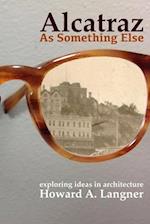 Alcatraz as Something Else: exploring ideas in architecture 