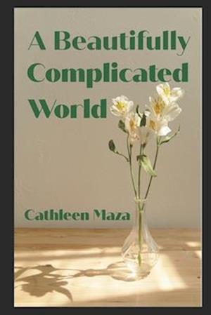 A Beautifully Complicated World: Collected Works