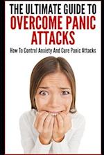 The Ultimate Guide To Overcome Panic Attacks
