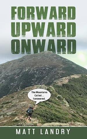 Forward, Upward, Onward: Life lessons from 48 mountains about love, discipline, determination, goals, habits, mindfulness, character, and confidence