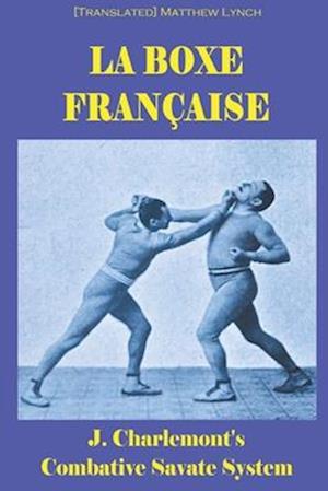 LA BOXE FRANÇAISE: J. Charlemont's combative Savate method