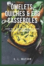 Omelets, Quiches & Egg Casseroles: Main Dish Recipes For Breakfast, Brunch, Lunch & Dinner! 