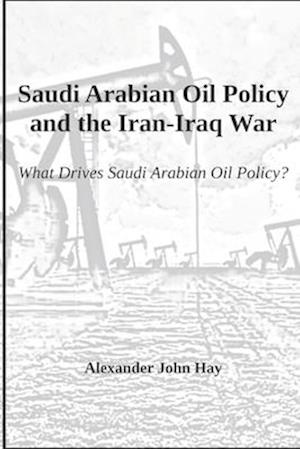 Saudi Arabian Oil Policy and the Iran-Iraq War: What Drives Saudi Arabian Oil Policy?