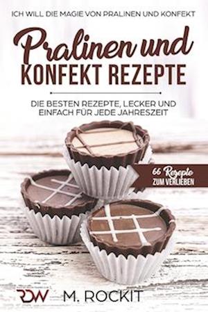 PRALINEN UND KONFEKT REZEPTE. Ich Will - Die Magie von Pralinen und Konfekt.