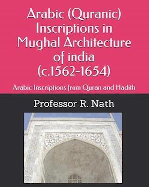 Arabic (Quranic) Inscriptions in Mughal Architecture of india (c.1562-1654): Arabic Inscriptions from Quran and Hadith