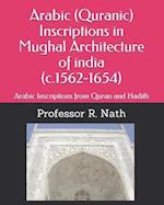 Arabic (Quranic) Inscriptions in Mughal Architecture of india (c.1562-1654): Arabic Inscriptions from Quran and Hadith 