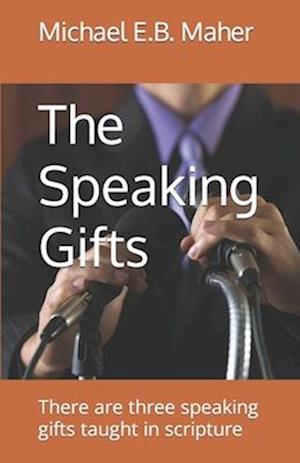 The Speaking Gifts: There are three speaking gifts taught in scripture