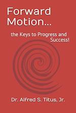 Forward Motion...: the Keys to Progress and Success! 