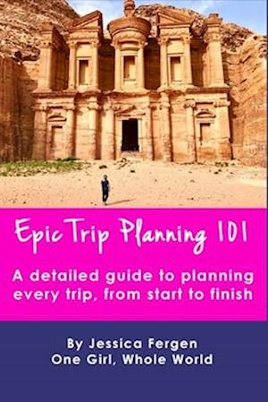 Epic Trip Planning 101: A detailed guide to planning every trip, from start to finish