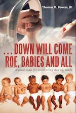 . . . Down Will Come Roe, Babies and All: A Road Map for Overruling Roe Vs. Wade 
