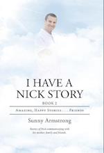I Have a Nick Story: Book 2: Amazing, Happy Stories . . . Friends 