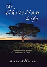 The Christian Life: Discovering Your Spiritual Inheritance in Christ 