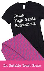 Jesus.  Yoga Pants.  Homeschool.