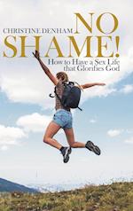 No Shame!: How to Have a Sex Life That Glorifies God 