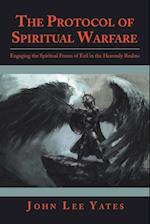 The Protocol of Spiritual Warfare: Engaging the Spiritual Forces of Evil in the Heavenly Realms 