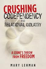 Crushing Codependency and Relational Idolatry: A Stone's Throw from Freedom 