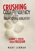 Crushing Codependency and Relational Idolatry: A Stone's Throw from Freedom 