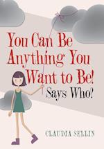 You Can Be Anything You Want to Be!