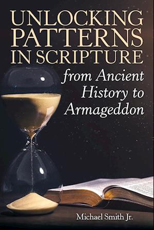 Unlocking Patterns in Scripture from Ancient History to Armageddon