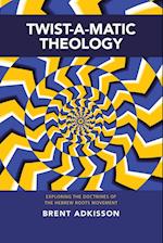 Twist-A-Matic Theology: Exploring the Doctrines of the Hebrew Roots Movement 