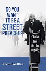 So You Want to Be a Street Preacher 