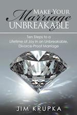 Make Your Marriage Unbreakable: Ten Steps to a Lifetime of Joy in an Unbreakable, Divorce-Proof Marriage 