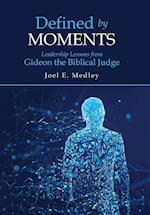 Defined by Moments: Leadership Lessons from Gideon the Biblical Judge 