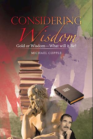 Considering Wisdom: Gold or Wisdom-What Will It Be?