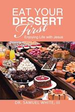 Eat Your Dessert First: Enjoying Life with Jesus 