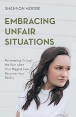 Embracing Unfair Situations: Persevering through the Pain when Your Biggest Fear Becomes Your Reality 