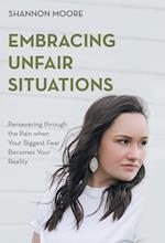 Embracing Unfair Situations: Persevering through the Pain when Your Biggest Fear Becomes Your Reality 