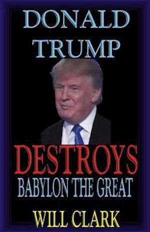 Donald Trump Destroys Babylon the Great