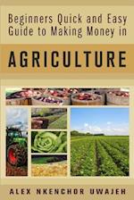 Beginners Quick and Easy Guide to Making Money in Agriculture