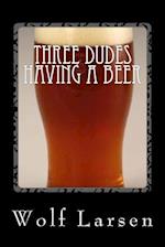Three Dudes Having a Beer