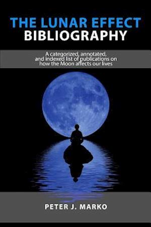 The Lunar Effect Bibliography: A categorized, annotated, and indexed list of publications on how the Moon affects our lives