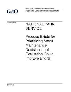 National Park Service, Process Exists for Prioritizing Asset Maintenance Decisions, But Evaluation Could Improve Efforts