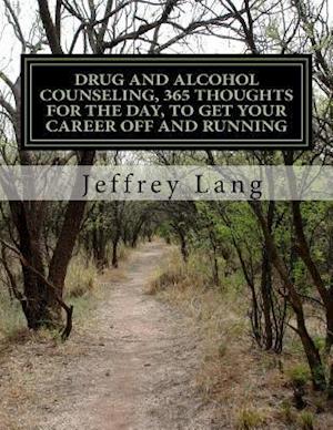 Drug and Alcohol Counseling, 365 Thoughts for the Day, to Get Your Career Off and Running, Without Getting Run Down or Run Over!