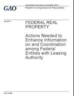 Federal Real Property, Actions Needed to Enhance Information on and Coordination Among Federal Entities with Leasing Authority