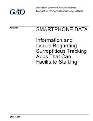 Smartphone Data, Information and Issues Regarding Surreptitious Tracking Apps That Can Facilitate Stalking