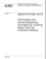 Smartphone Data, Information and Issues Regarding Surreptitious Tracking Apps That Can Facilitate Stalking