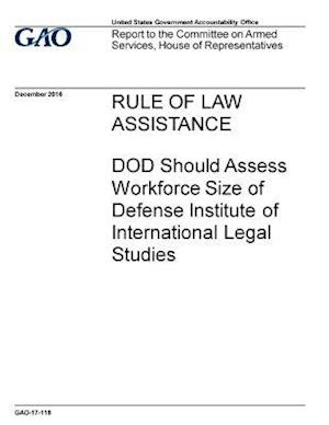 Rule of Law Assistance, Dod Should Assess Workforce Size of Defense Institute of International Legal Studies