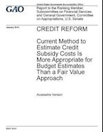 Credit Reform, Current Method to Estimate Credit Subsidy Costs Is More Appropriate for Budget Estimates Than a Fair Value Approach