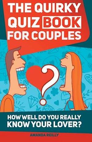 The Quirky Quiz Book for Couples: How Well Do You Really Know Your Lover?