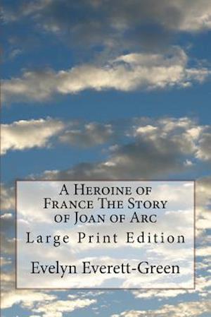 A Heroine of France the Story of Joan of Arc