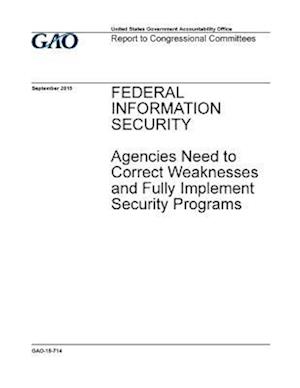 Federal Information Security, Agencies Need to Correct Weaknesses and Fully Implement Security Programs