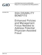 Ssa Disability Benefits, Enhanced Policies and Management Focus Needed to Address Potential Physician-Assisted Fraud