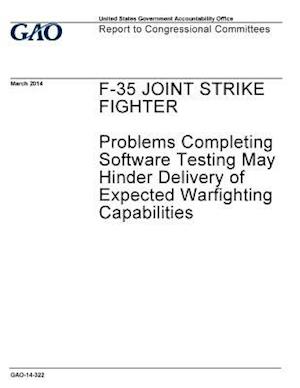 F-35 Joint Strike Fighter, Problems Completing Software Testing May Hinder Delivery of Expected Warfighting Capabilities