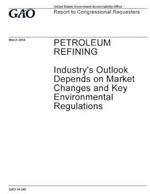 Petroleum Refining, Industry's Outlook Depends on Market Changes and Key Environmental Regulations