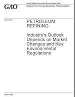 Petroleum Refining, Industry's Outlook Depends on Market Changes and Key Environmental Regulations