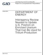 Department of Energy, Interagency Review Needed to Update U.S. Position on Enriched Uranium That Can Be Used for Tritium Production